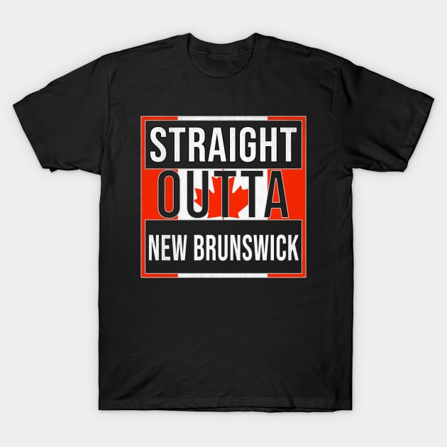 Straight Outta New Brunswick - Gift for Canadian From New Brunswick Canada T-Shirt by Country Flags